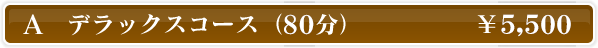 A デラックスコース（80分） \5,500